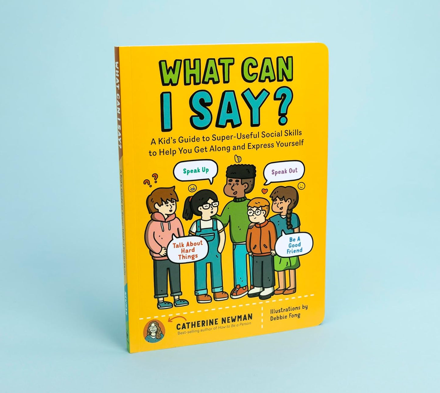 What Can I Say?: A Kid's Guide to Super-Useful Social Skills to Help You Get Along and Express Yourself; Speak Up, Speak Out, Talk about Hard Things, and Be a Good Friend
